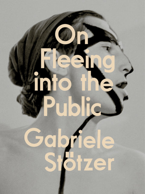 Gabriele Stötzer: On Fleeing into the Public