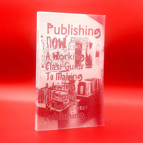 Publishing now: A Working Class Guide to Making a Living Off Small and Self Publishing
